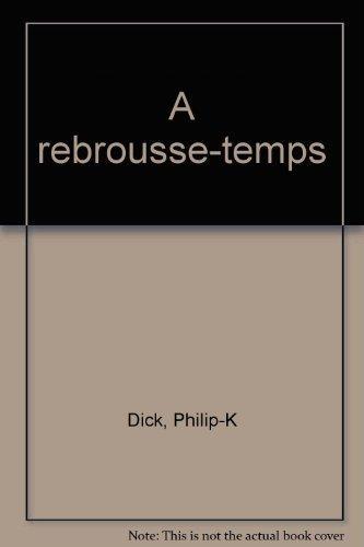 Philip K. Dick (duplicate entry): A rebrousse-temps (Paperback, French language, 1985, J'ai lu)