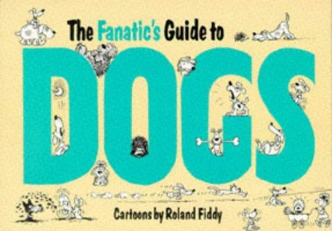Roland Fiddy: Fanatic's Guide to Dogs (Fanatic's Guides Ser) (Paperback, 1991, Helen Exley Giftbooks)