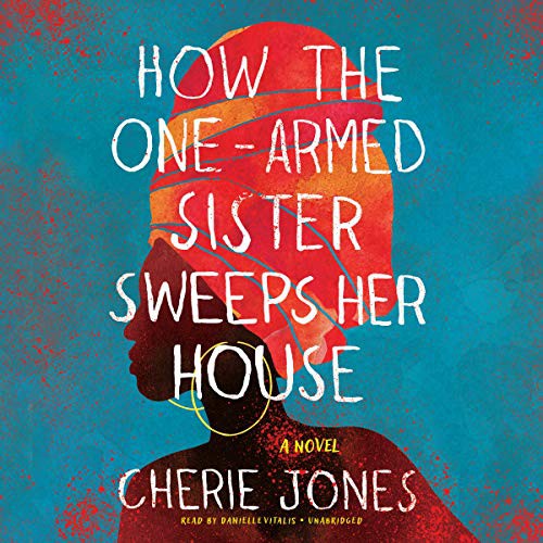 Cherie Jones: How the One-Armed Sister Sweeps Her House (AudiobookFormat, 2021, Hachette B and Blackstone Publishing)