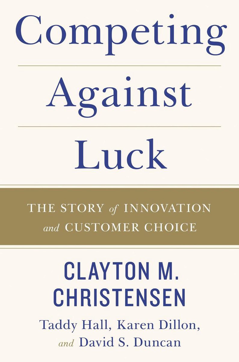 Clayton Christensen, Karen Dillon, David S. Duncan, Taddy Hall, Taddy Hall, Karen Dillon, David S. Duncan: Competing Against Luck (2016, HarperCollins Publishers)