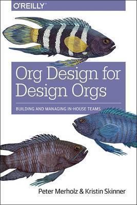 Peter Merholz, Kristin Skinner: Org Design for Design Orgs (2016)