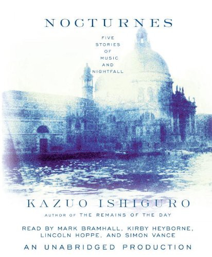 Kazuo Ishiguro, Kirby Heyborne, Simon Vance, Mark Bramhall, Lincoln Hoppe: Nocturnes (AudiobookFormat, 2009, Brand: Random House Audio, Random House Audio)