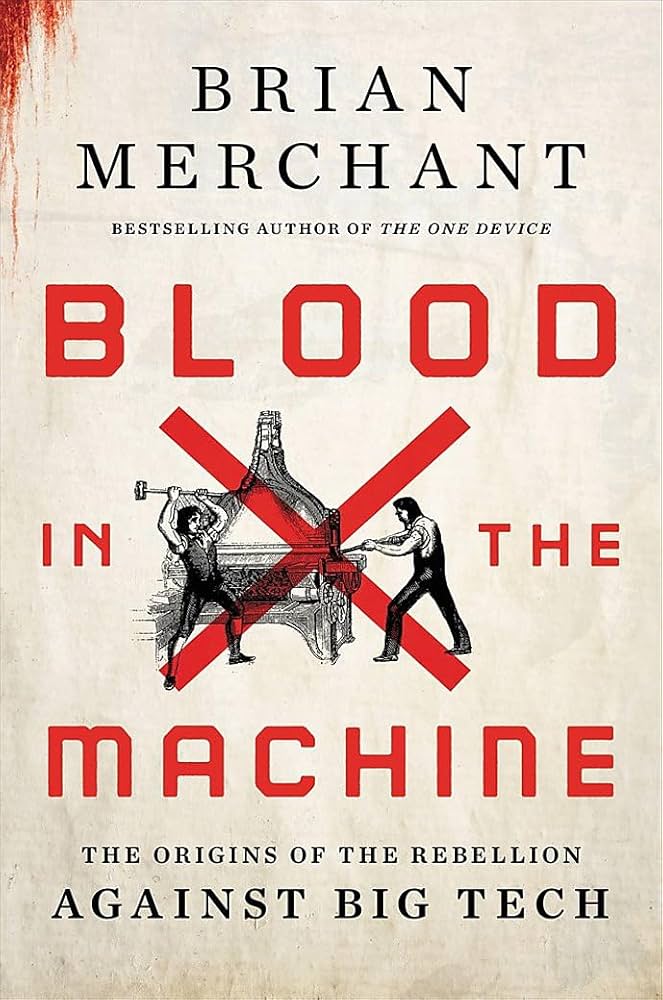 Brian Merchant: Blood in the Machine (2022, Little Brown & Company)